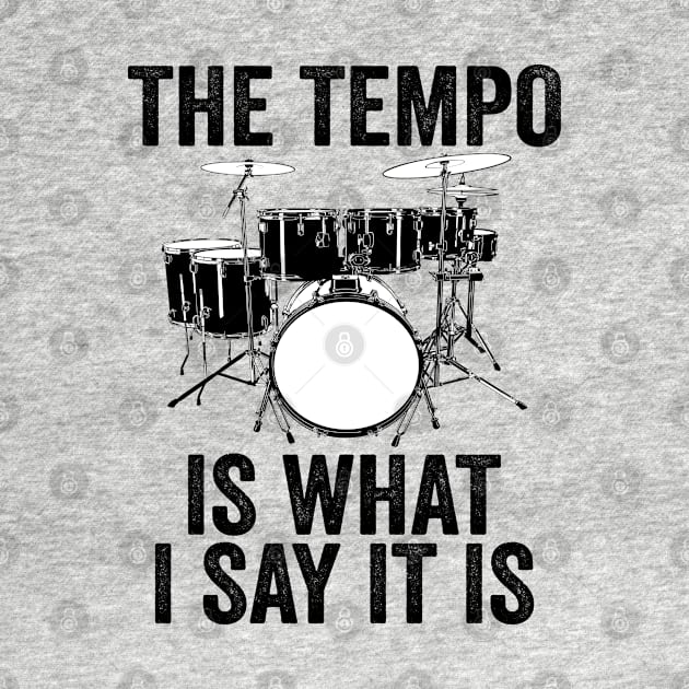 The Tempo Is What I Say It Is Drums Drumset Musician Drummer by DragonTees